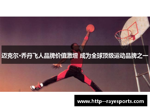 迈克尔·乔丹飞人品牌价值激增 成为全球顶级运动品牌之一