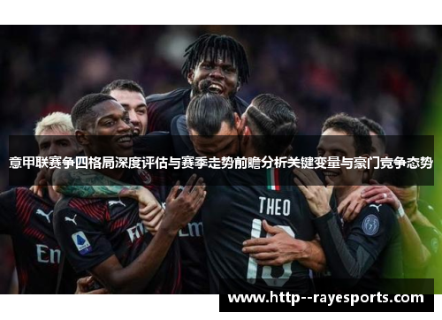 意甲联赛争四格局深度评估与赛季走势前瞻分析关键变量与豪门竞争态势